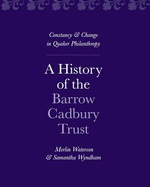 A History of the Barrow Cadbury Trust: Constancy & Change in Quaker Philanthropy