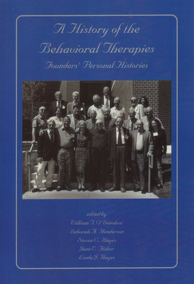 A History of the Behavioral Therapies: Founders' Personal Histories - O'Donohue, William T, Dr., PhD (Editor), and Henderson, Deborah, PhD (Editor), and Hayes, Steven C, PhD (Editor)