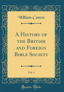 A History of the British and Foreign Bible Society, Vol. 1 (Classic Reprint)