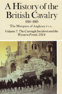 A History of the British Cavalry the Curragh Incident and the Western Front 1914, Volume VII