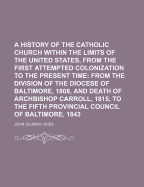 A History of the Catholic Church Within the Limits of the United States, from the First Attempted Colonization to the Present Time