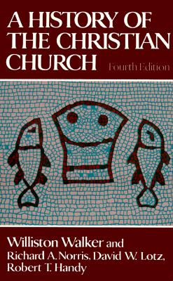 A History of the Christian Church - Walker, Williston, and Norris, Richard A, and Lotz, David N