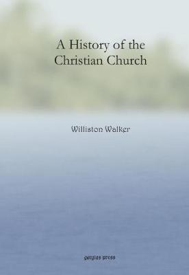 A History of the Christian Church - Walker, Williston