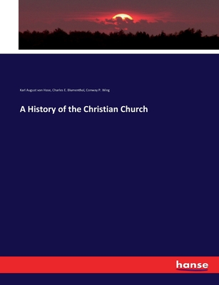 A History of the Christian Church - Hase, Karl August Von, and Wing, Conway P, and Blumenthal, Charles E