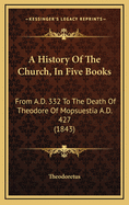 A History of the Church, in Five Books: From A.D. 332 to the Death of Theodore of Mopsuestia A.D. 427 (1843)