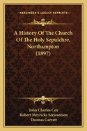 A History Of The Church Of The Holy Sepulchre, Northampton (1897)