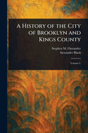 A History of the City of Brooklyn and Kings County
