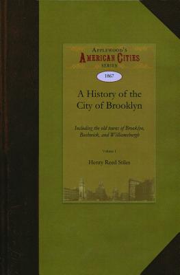 A History of the City of Brooklyn - Stiles, Henry Reed, and Henry Reed Stiles, Reed Stiles