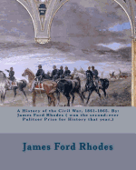 A History of the Civil War, 1861-1865. by: James Ford Rhodes ( Won the Second-Ever Pulitzer Prize for History That Year.)