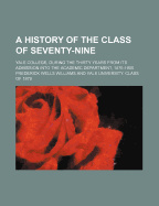 A History of the Class of Seventy-Nine; Yale College, During the Thirty Years from Its Admission Into the Academic Department, 1875-1905