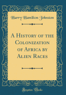 A History of the Colonization of Africa by Alien Races (Classic Reprint)