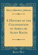 A History of the Colonization of Africa by Alien Races (Classic Reprint)
