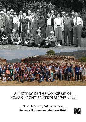 A History of the Congress of Roman Frontier Studies 1949-2022: A Retrospective to mark the 25th Congress in Nijmegen - Breeze, David J., and Ivleva, Tatiana, and Jones, Rebecca H.