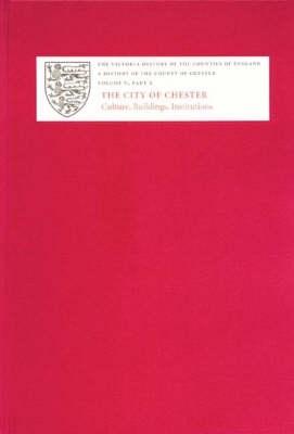 A History of the County of Chester: V.2. The City of Chester: Culture, Buildings, Institutions - Lewis, C P (Editor), and Thacker, A.T. (Editor)