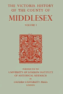 A History of the County of Middlesex: Volume I: Physique, Archaeology, Domesday Survey, Ecclesiastical Organization, Education, Index to Persons and Places in the Domesday Survey, General Index