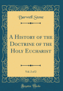 A History of the Doctrine of the Holy Eucharist, Vol. 2 of 2 (Classic Reprint)