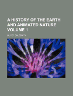 A History of the Earth and Animated Nature; Volume 1 - Goldsmith, Oliver 1730?-1774 (Creator)