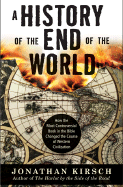 A History of the End of the World: How the Most Controversial Book in the Bible Changed the Course of Western Civilization - Kirsch, Jonathan