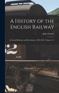 A History of the English Railway: Its Social Relations and Revelations. 1820-1845, Volumes 1-2
