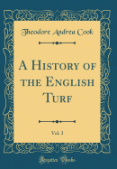 A History of the English Turf, Vol. 3 (Classic Reprint)