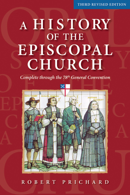 A History of the Episcopal Church - Third Revised Edition: Complete Through the 78th General Convention - Prichard, Robert W