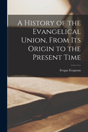 A History of the Evangelical Union, From Its Origin to the Present Time