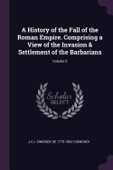 A History of the Fall of the Roman Empire. Comprising a View of the Invasion & Settlement of the Barbarians; Volume 2