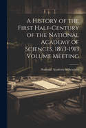 A History of the First Half-century of the National Academy of Sciences, 1863-1913 Volume Meeting