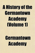 A History of the Germantown Academy... Volume 1