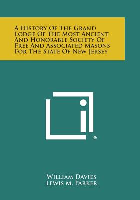 A History of the Grand Lodge of the Most Ancient and Honorable Society of Free and Associated Masons for the State of New Jersey - Davies, William (Editor), and Parker, Lewis M (Editor), and Earl, Hal W (Foreword by)