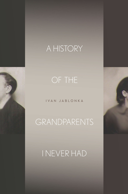 A History of the Grandparents I Never Had - Jablonka, Ivan, and Kuntz, Jane (Translated by)