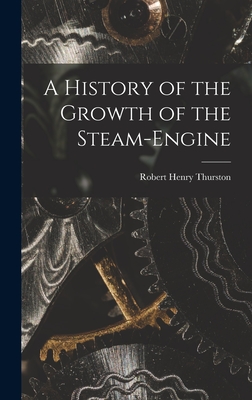 A History of the Growth of the Steam-Engine - Thurston, Robert Henry