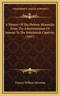 A History of the Hebrew Monarchy: From the administration of Samuel to the Babylonish captivity