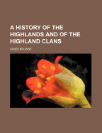 A History of the Highlands and of the Highland Clans