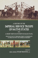 A History of the Imperial Service Troops of the Native States: With a Short Sketch of Events in Each State, Which Have Led to Their Employment in Subordinate Co-Operation with the Supreme Government - Beatson, Stuart, General