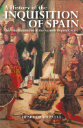 A History of the Inquisition of Spain: And the Inquisition in the Spanish Dependencies