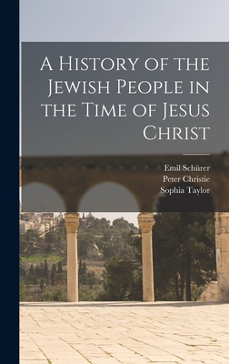 A History of the Jewish People in the Time of Jesus Christ - Schrer, Emil, and MacPherson, John, and Taylor, Sophia