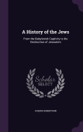 A History of the Jews: From the Babylonish Captivity to the Destruction of Jerusalem