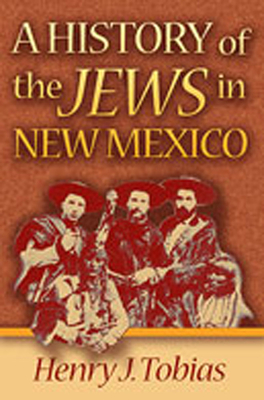 A History of the Jews in New Mexico - Tobias, Henry J