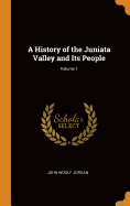 A History of the Juniata Valley and Its People; Volume 1