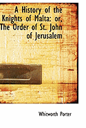 A History of the Knights of Malta or the Order of St. John of Jerusalem