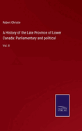 A History of the Late Province of Lower Canada: Parliamentary and political: Vol. II