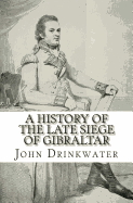 A History of the Late Siege of Gibraltar - Drinkwater, John