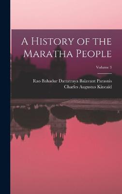 A History of the Maratha People; Volume 3 - Kincaid, Charles Augustus, and Parasnis, Rao Bahadur Dattatraya Bala