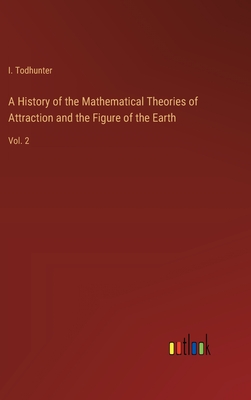 A History of the Mathematical Theories of Attraction and the Figure of the Earth: Vol. 2 - Todhunter, I