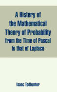 A History of the Mathematical Theory of Probability from the Time of Pascal to that of Laplace