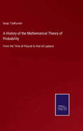 A History of the Mathematical Theory of Probability: From the Time of Pascal to that of Laplace