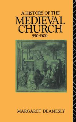 A History of the Medieval Church: 590-1500 - Deanesly, Margaret