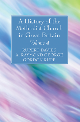 A History of the Methodist Church in Great Britain, Volume Four - Davies, Rupert E (Editor), and George, A Raymond (Editor), and Rupp, Gordon (Editor)