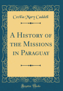 A History of the Missions in Paraguay (Classic Reprint)